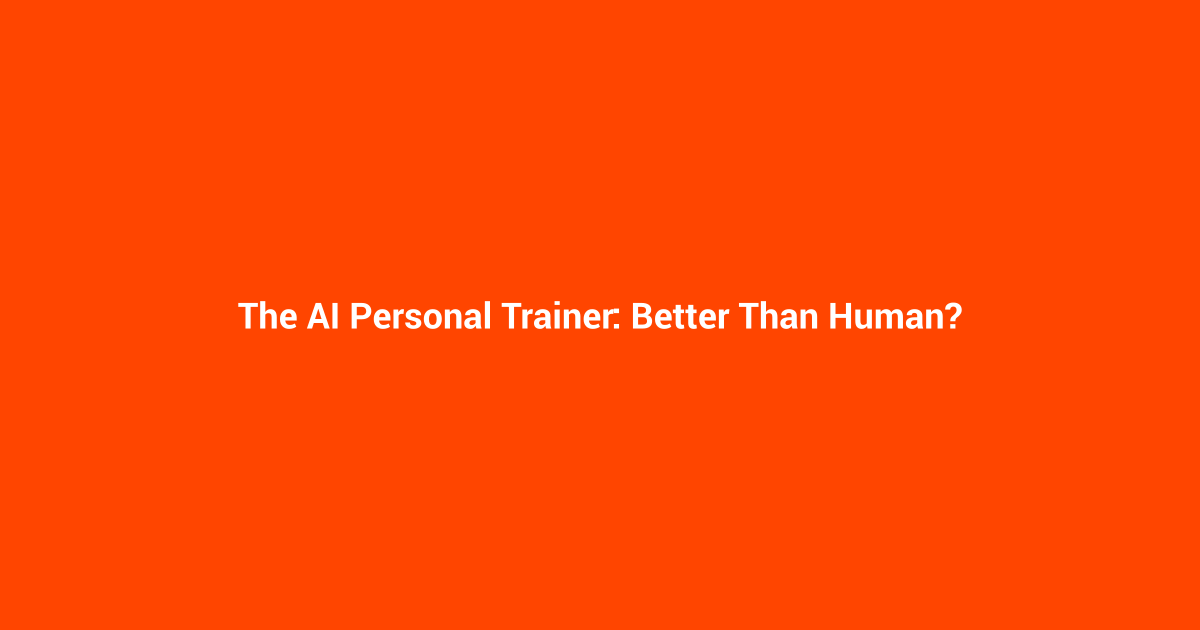 The AI Personal Trainer: Better Than Human?