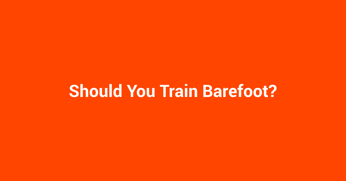 Should You Train Barefoot?