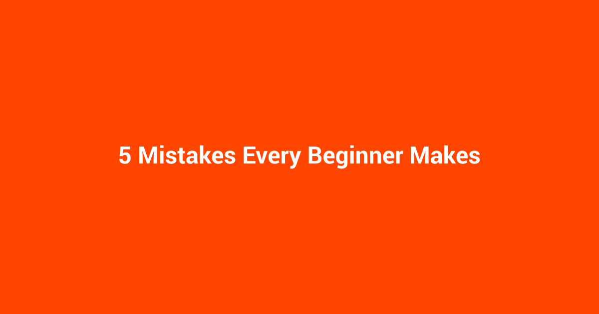 5 Mistakes Every Beginner Makes