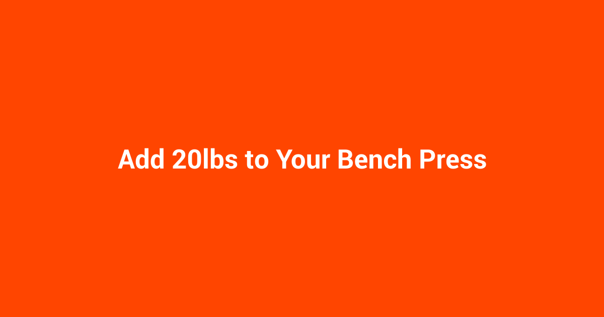 Add 20lbs to Your Bench Press