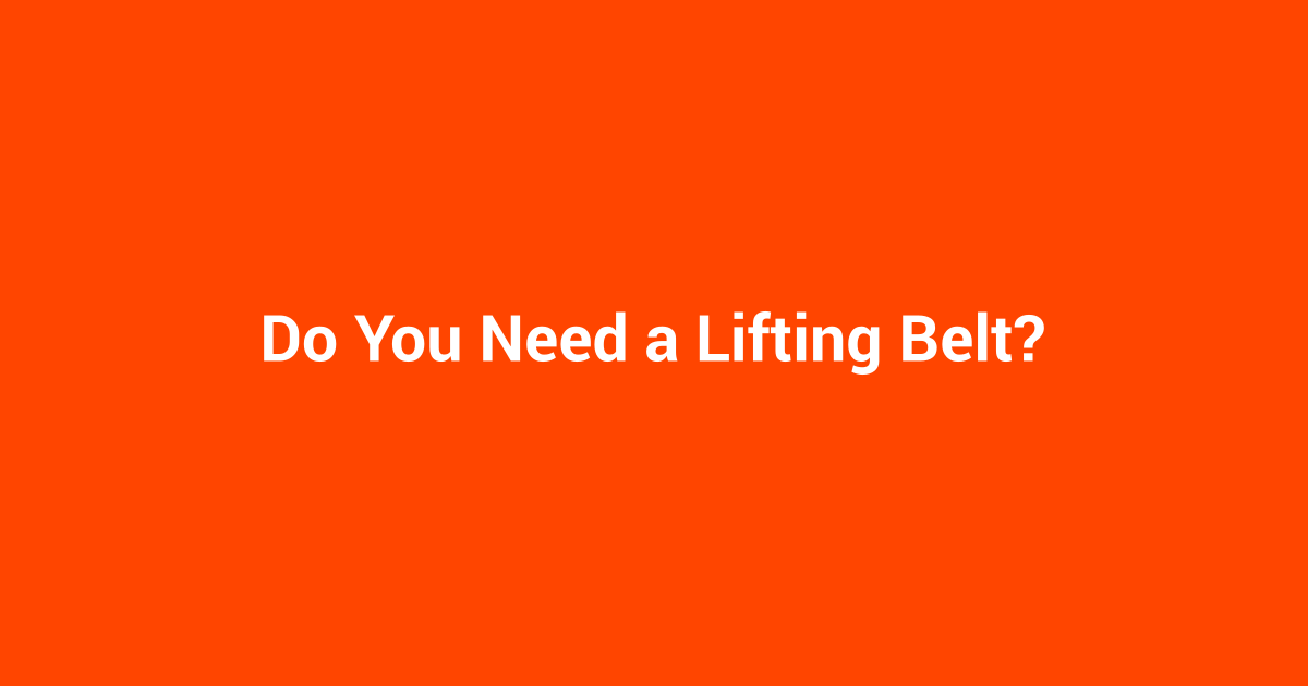 Do You Need a Lifting Belt?