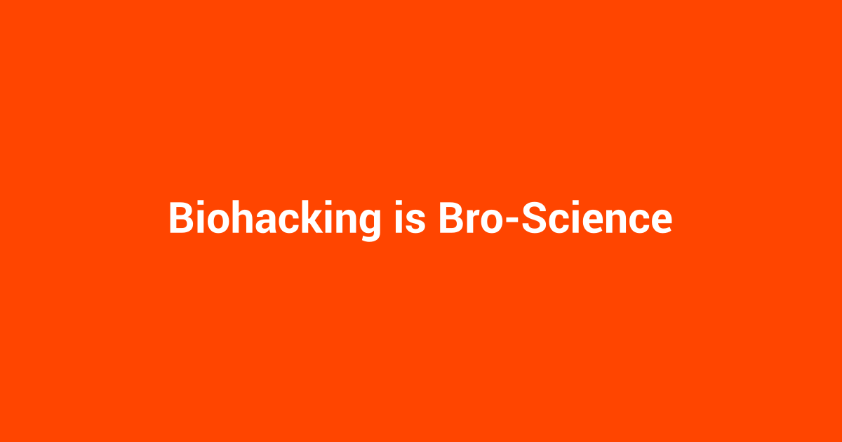 Biohacking is Bro-Science