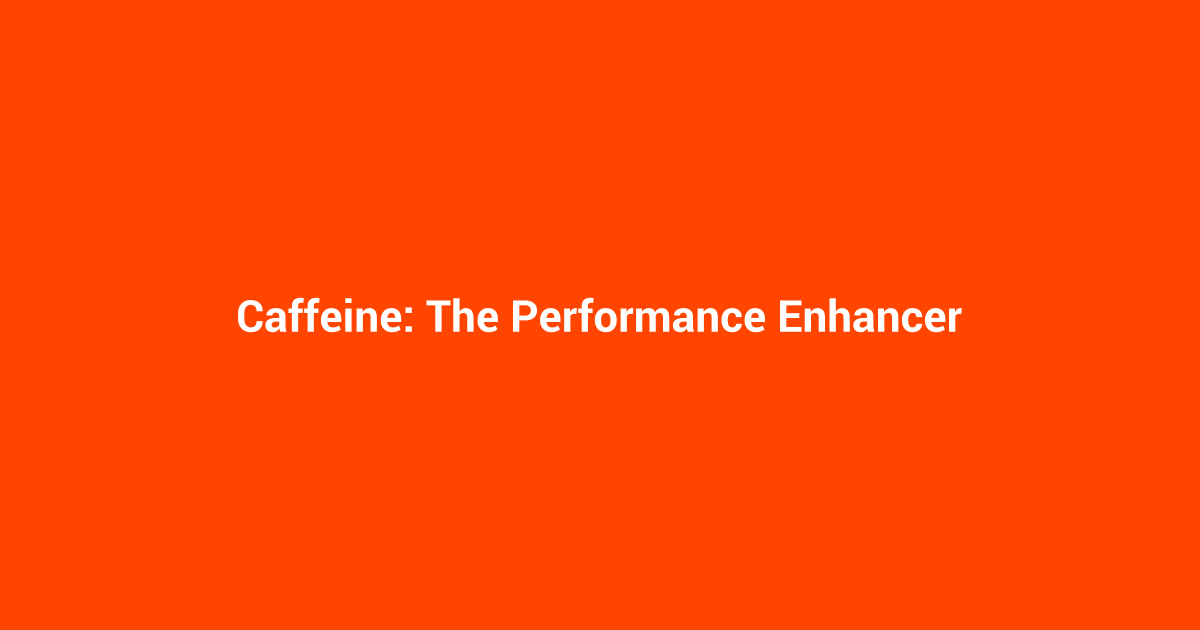 Caffeine: The Performance Enhancer