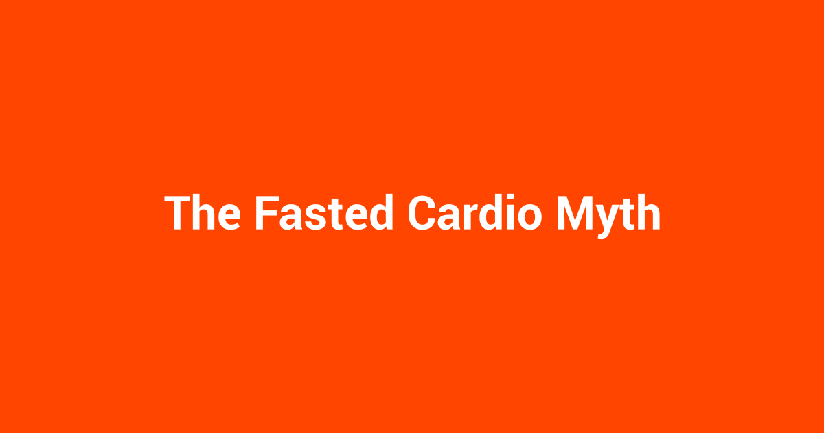 The Fasted Cardio Myth