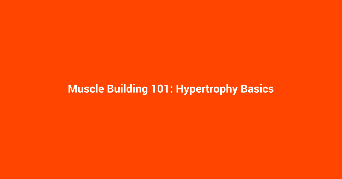 Muscle Building 101: Hypertrophy Basics