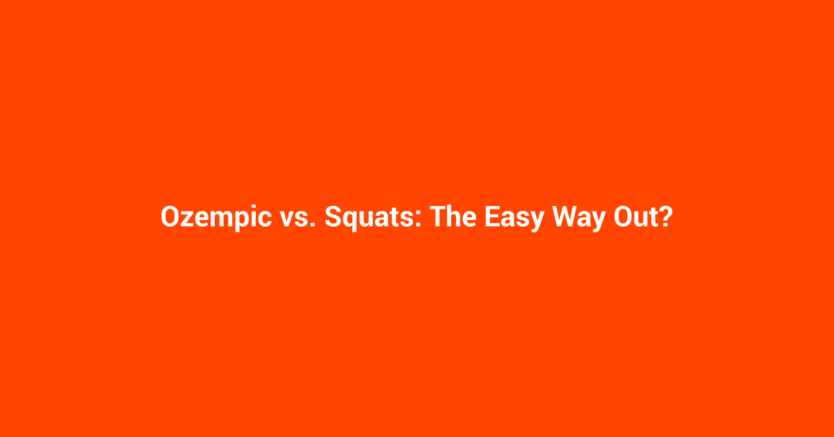 Ozempic vs. Squats: The Easy Way Out?