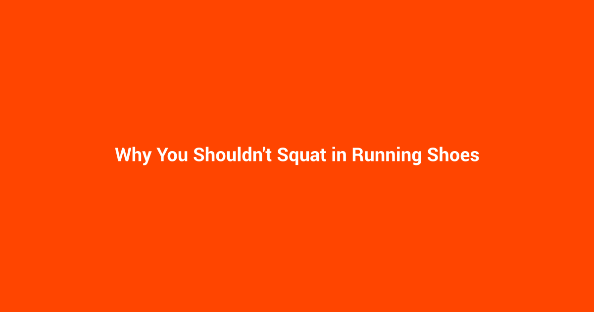 Why You Shouldn't Squat in Running Shoes