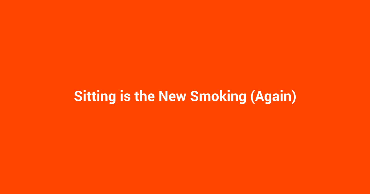 Sitting is the New Smoking (Again)