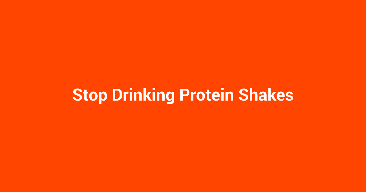 Stop Drinking Protein Shakes