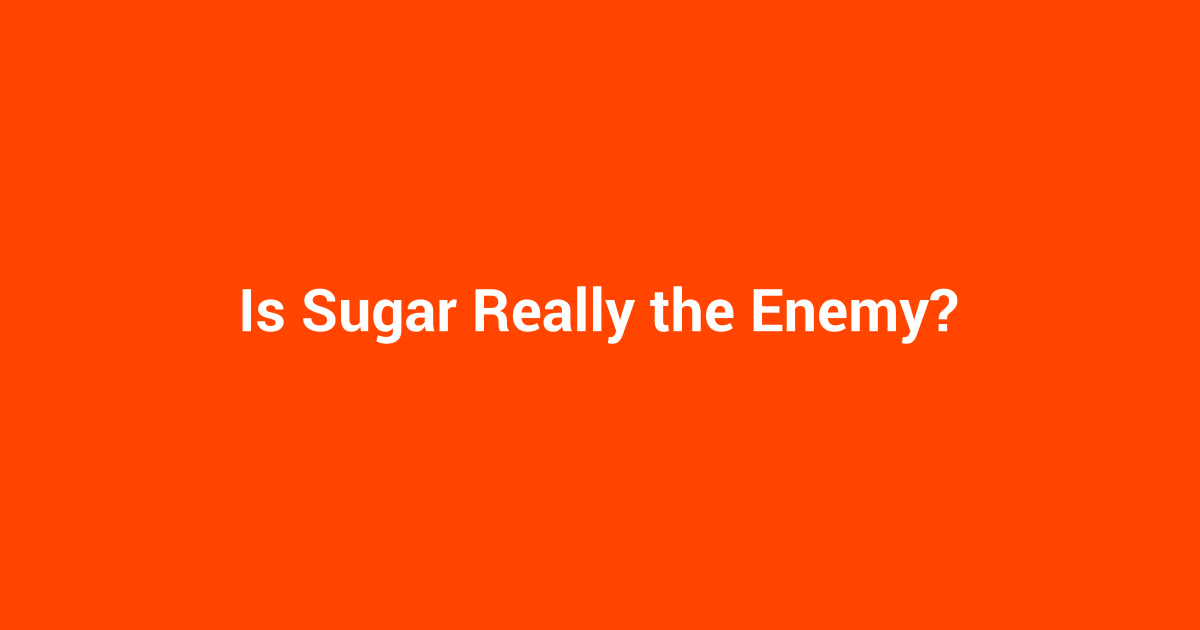 Is Sugar Really the Enemy?