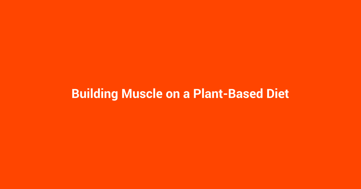 Building Muscle on a Plant-Based Diet